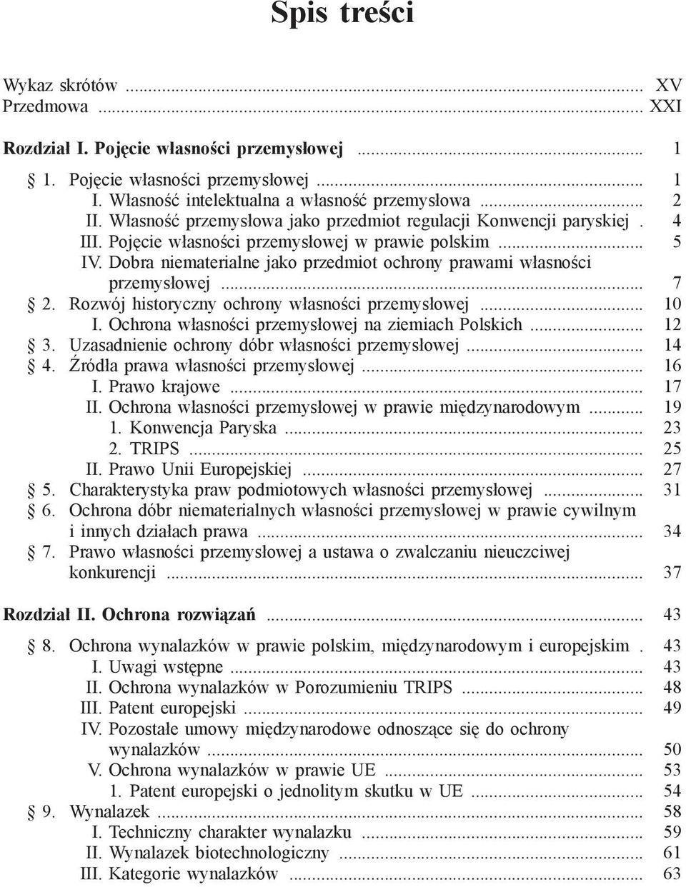 Dobra niematerialne jako przedmiot ochrony prawami własności przemysłowej... 7 2. Rozwój historyczny ochrony własności przemysłowej... 10 I. Ochrona własności przemysłowej na ziemiach Polskich... 12 3.