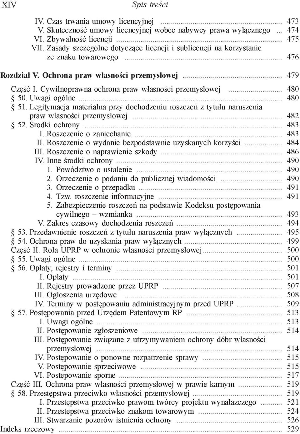 Cywilnoprawna ochrona praw własności przemysłowej... 480 50. Uwagi ogólne... 480 51. Legitymacja materialna przy dochodzeniu roszczeń z tytułu naruszenia praw własności przemysłowej... 482 52.