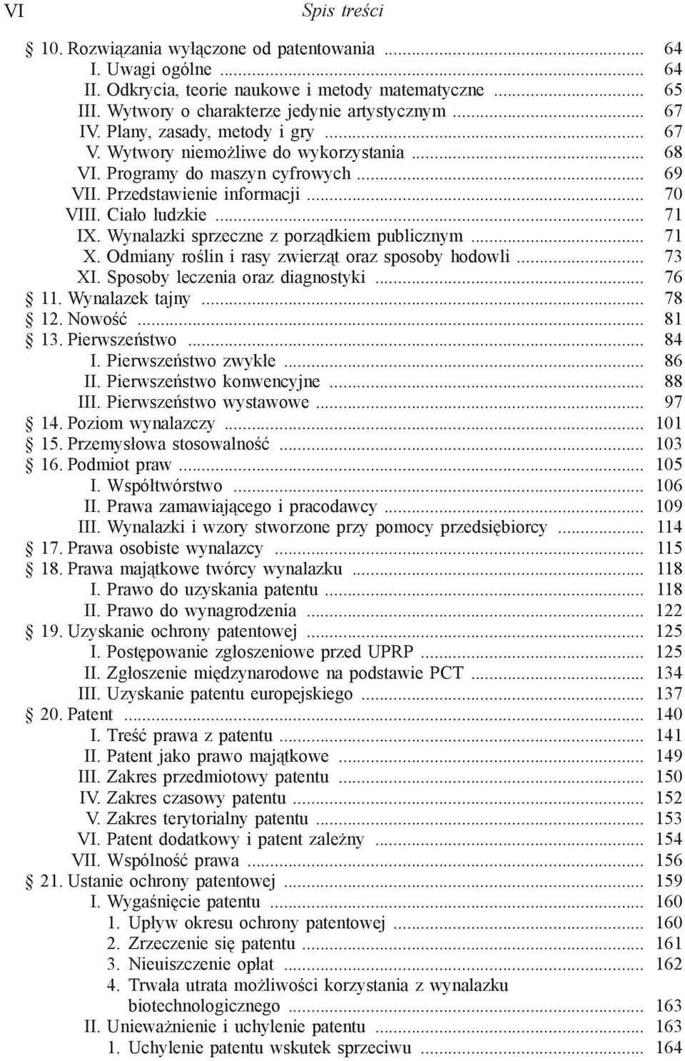 Wynalazki sprzeczne z porządkiem publicznym... 71 X. Odmiany roślin i rasy zwierząt oraz sposoby hodowli... 73 XI. Sposoby leczenia oraz diagnostyki... 76 11. Wynalazek tajny... 78 12. Nowość... 81 13.