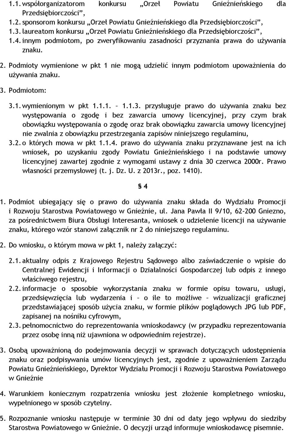 Podmioty wymienione w pkt 1 nie mogą udzielić innym podmiotom upoważnienia do używania znaku. 3.