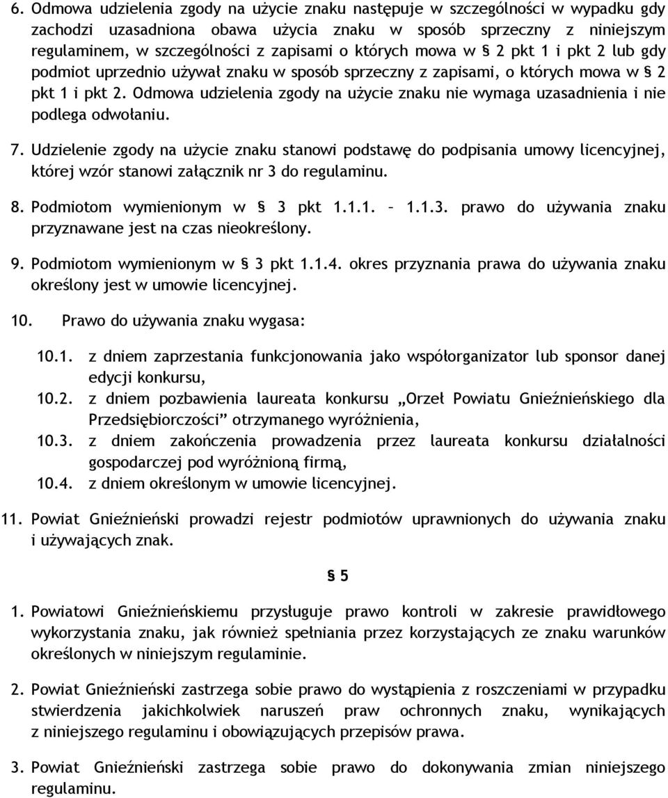 Odmowa udzielenia zgody na użycie znaku nie wymaga uzasadnienia i nie podlega odwołaniu. 7.