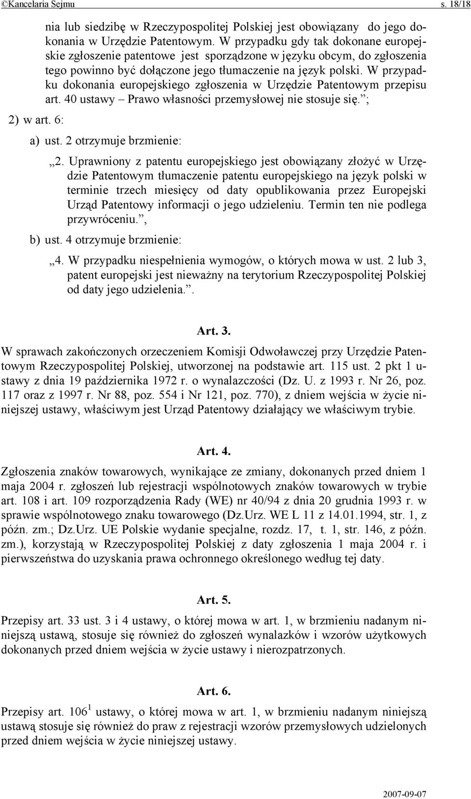 W przypadku dokonania europejskiego zgłoszenia w Urzędzie Patentowym przepisu art. 40 ustawy Prawo własności przemysłowej nie stosuje się. ; 2) w art. 6: a) ust. 2 otrzymuje brzmienie: 2.