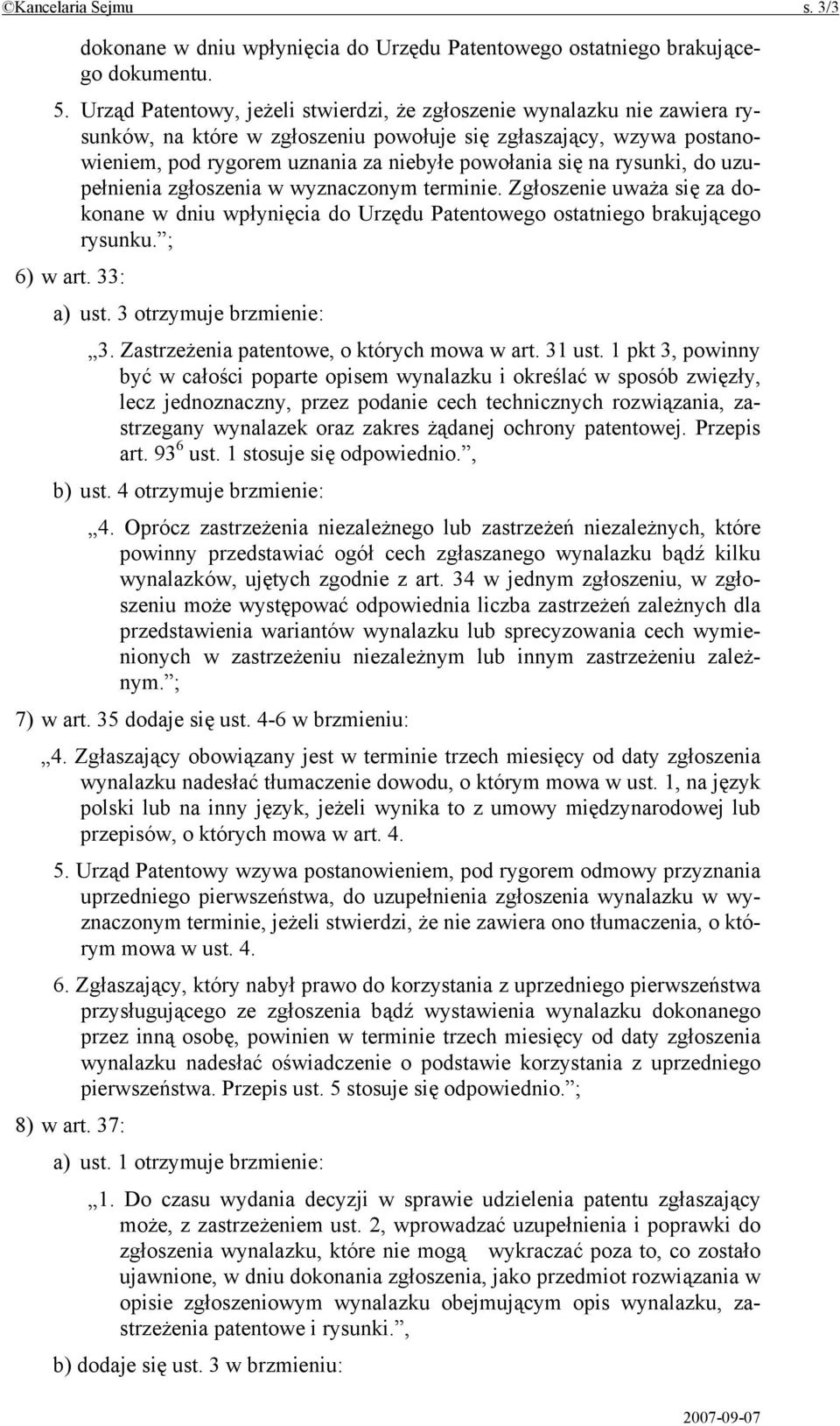 rysunki, do uzupełnienia zgłoszenia w wyznaczonym terminie. Zgłoszenie uważa się za dokonane w dniu wpłynięcia do Urzędu Patentowego ostatniego brakującego rysunku. ; 6) w art. 33: a) ust.