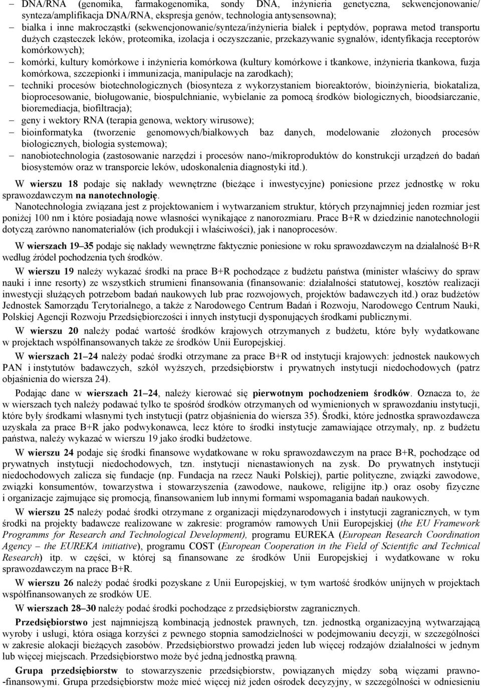 komórkowych); komórki, kultury komórkowe i inżynieria komórkowa (kultury komórkowe i tkankowe, inżynieria tkankowa, fuzja komórkowa, szczepionki i immunizacja, manipulacje na zarodkach); techniki