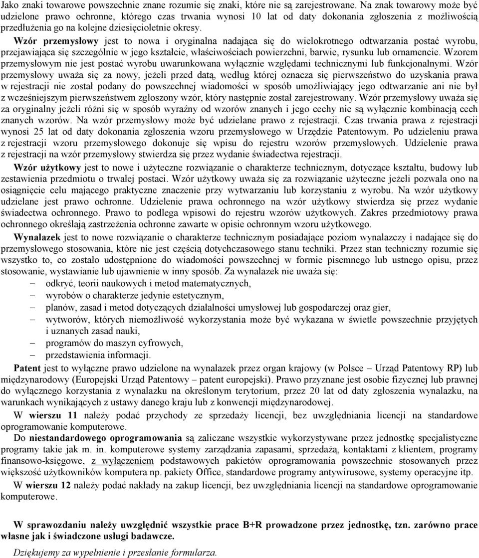 Wzór przemysłowy jest to nowa i oryginalna nadająca się do wielokrotnego odtwarzania postać wyrobu, przejawiająca się szczególnie w jego kształcie, właściwościach powierzchni, barwie, rysunku lub