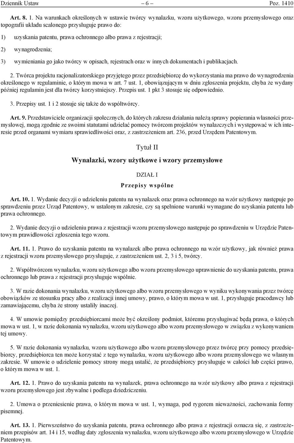 Na warunkach określonych w ustawie twórcy wynalazku, wzoru użytkowego, wzoru przemysłowego oraz topografii układu scalonego przysługuje prawo do: 1) uzyskania patentu, prawa ochronnego albo prawa z