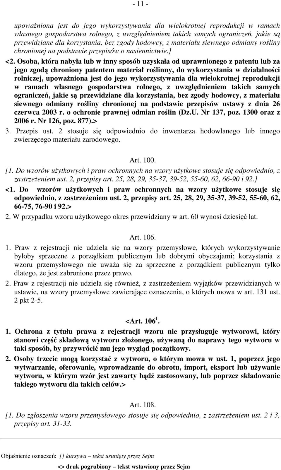 Osoba, która nabyła lub w inny sposób uzyskała od uprawnionego z patentu lub za jego zgodą chroniony patentem materiał roślinny, do wykorzystania w działalności rolniczej, upoważniona jest do jego