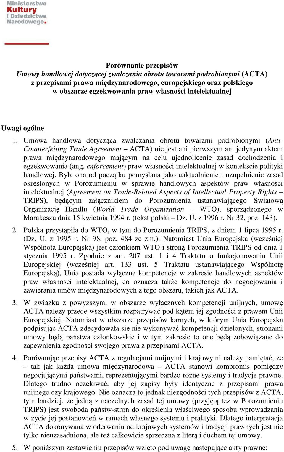 Umowa handlowa dotycząca zwalczania obrotu towarami podrobionymi (Anti- Counterfeiting Trade Agreement ACTA) nie jest ani pierwszym ani jedynym aktem prawa międzynarodowego mającym na celu