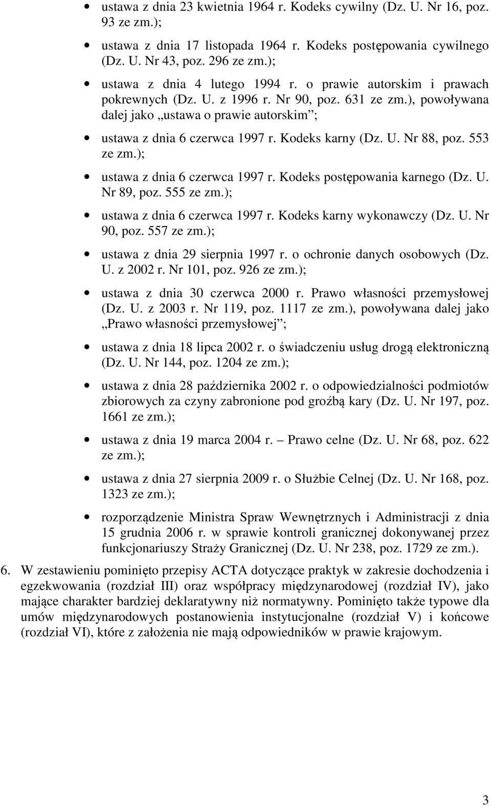 Kodeks karny (Dz. U. Nr 88, poz. 553 ze zm.); ustawa z dnia 6 czerwca 1997 r. Kodeks postępowania karnego (Dz. U. Nr 89, poz. 555 ze zm.); ustawa z dnia 6 czerwca 1997 r. Kodeks karny wykonawczy (Dz.