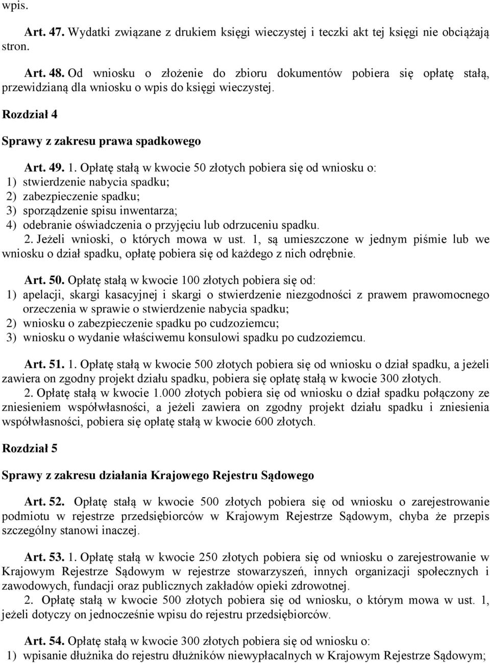 Opłatę stałą w kwocie 50 złotych pobiera się od wniosku o: 1) stwierdzenie nabycia spadku; 2) zabezpieczenie spadku; 3) sporządzenie spisu inwentarza; 4) odebranie oświadczenia o przyjęciu lub