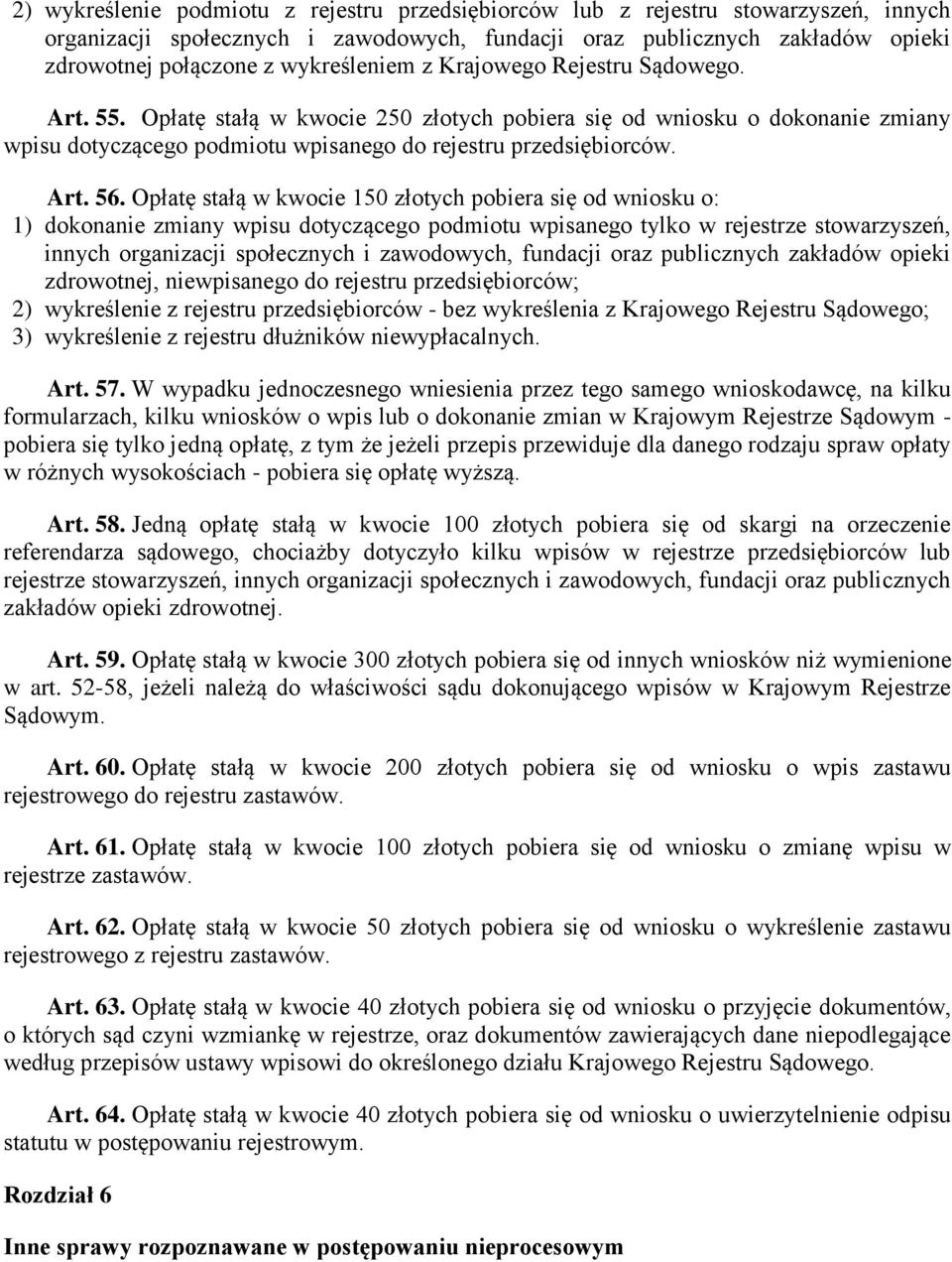 Opłatę stałą w kwocie 150 złotych pobiera się od wniosku o: 1) dokonanie zmiany wpisu dotyczącego podmiotu wpisanego tylko w rejestrze stowarzyszeń, innych organizacji społecznych i zawodowych,