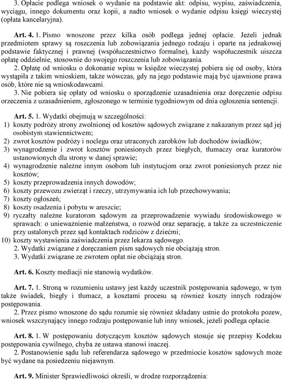 Jeżeli jednak przedmiotem sprawy są roszczenia lub zobowiązania jednego rodzaju i oparte na jednakowej podstawie faktycznej i prawnej (współuczestnictwo formalne), każdy współuczestnik uiszcza opłatę