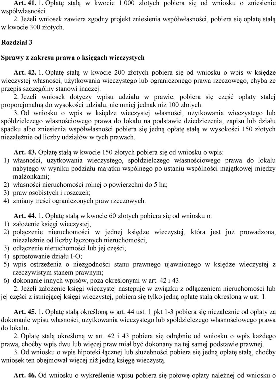 Opłatę stałą w kwocie 200 złotych pobiera się od wniosku o wpis w księdze wieczystej własności, użytkowania wieczystego lub ograniczonego prawa rzeczowego, chyba że przepis szczególny stanowi inaczej.