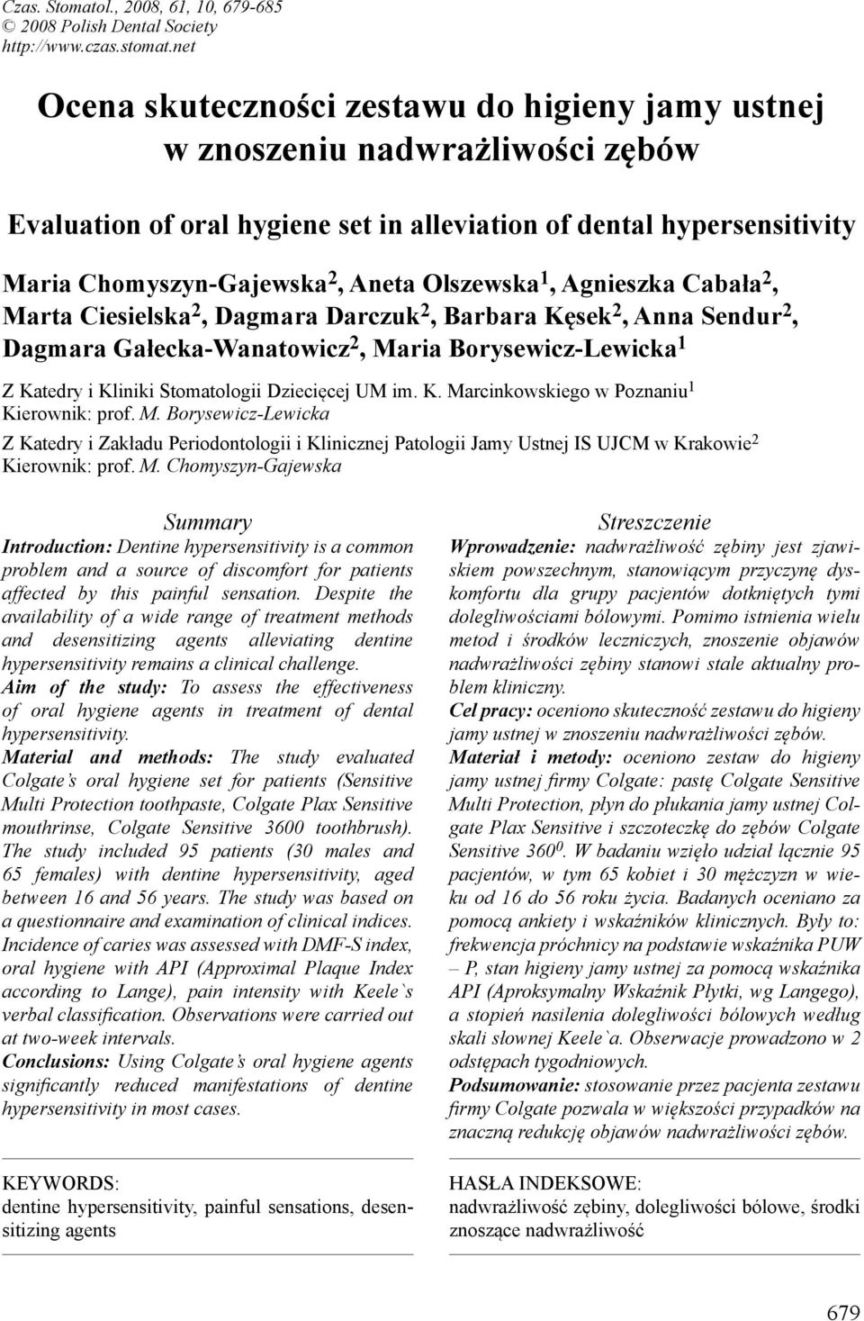 Olszewska 1, Agnieszka Cabała 2, Marta Ciesielska 2, Dagmara Darczuk 2, Barbara Kęsek 2, Anna Sendur 2, Dagmara Gałecka-Wanatowicz 2, Maria Borysewicz-Lewicka 1 Z Katedry i Kliniki Stomatologii