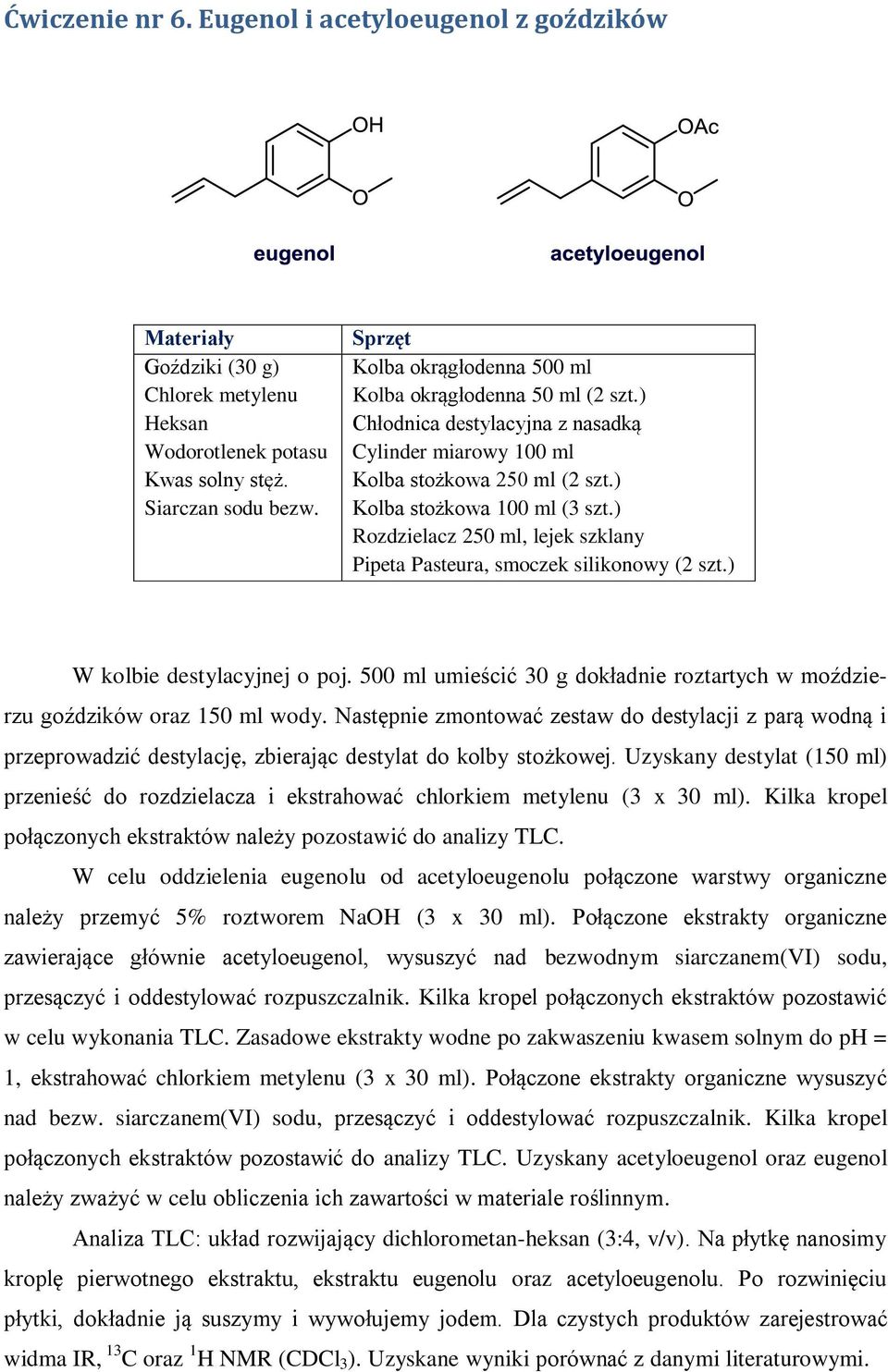 ) Rozdzielacz 250 ml, lejek szklany Pipeta Pasteura, smoczek silikonowy (2 szt.) W kolbie destylacyjnej o poj. 500 ml umieścić 30 g dokładnie roztartych w moździerzu goździków oraz 150 ml wody.