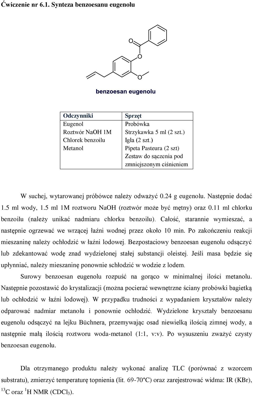 5 ml 1M roztworu NaOH (roztwór może być mętny) oraz 0.11 ml chlorku benzoilu (należy unikać nadmiaru chlorku benzoilu).