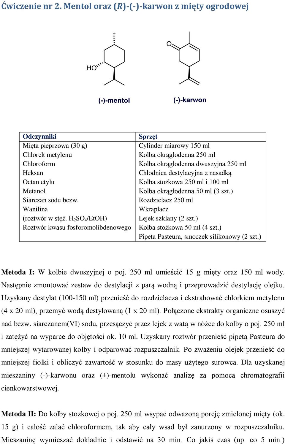 ml Kolba okrągłodenna 50 ml (3 szt.) Rozdzielacz 250 ml Wkraplacz Lejek szklany (2 szt.) Kolba stożkowa 50 ml (4 szt.) Pipeta Pasteura, smoczek silikonowy (2 szt.) Metoda I: W kolbie dwuszyjnej o poj.