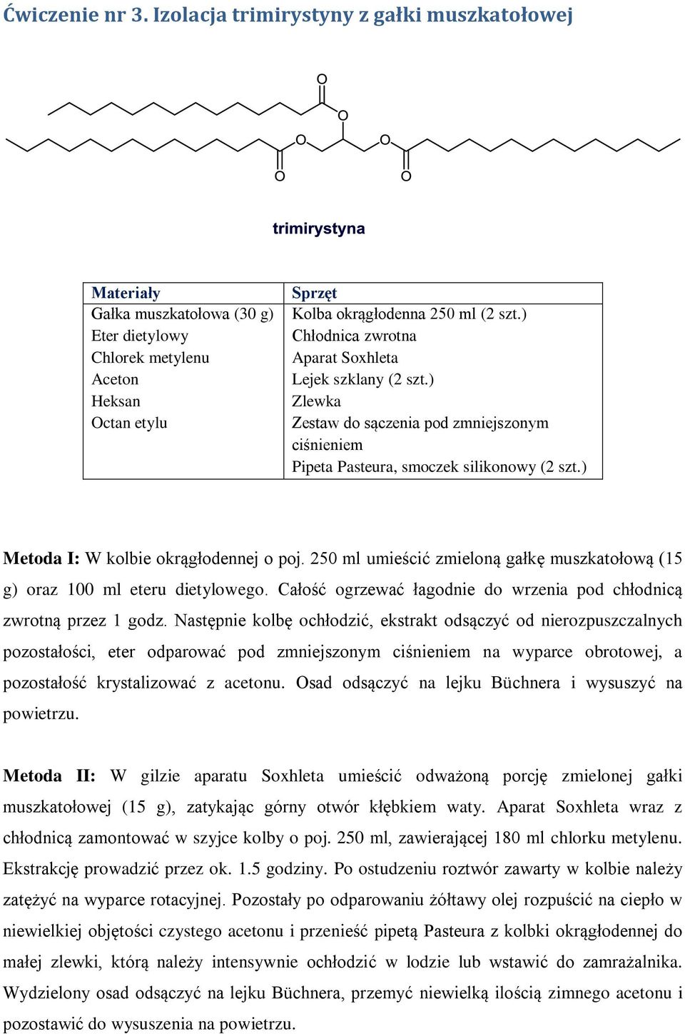 250 ml umieścić zmieloną gałkę muszkatołową (15 g) oraz 100 ml eteru dietylowego. Całość ogrzewać łagodnie do wrzenia pod chłodnicą zwrotną przez 1 godz.