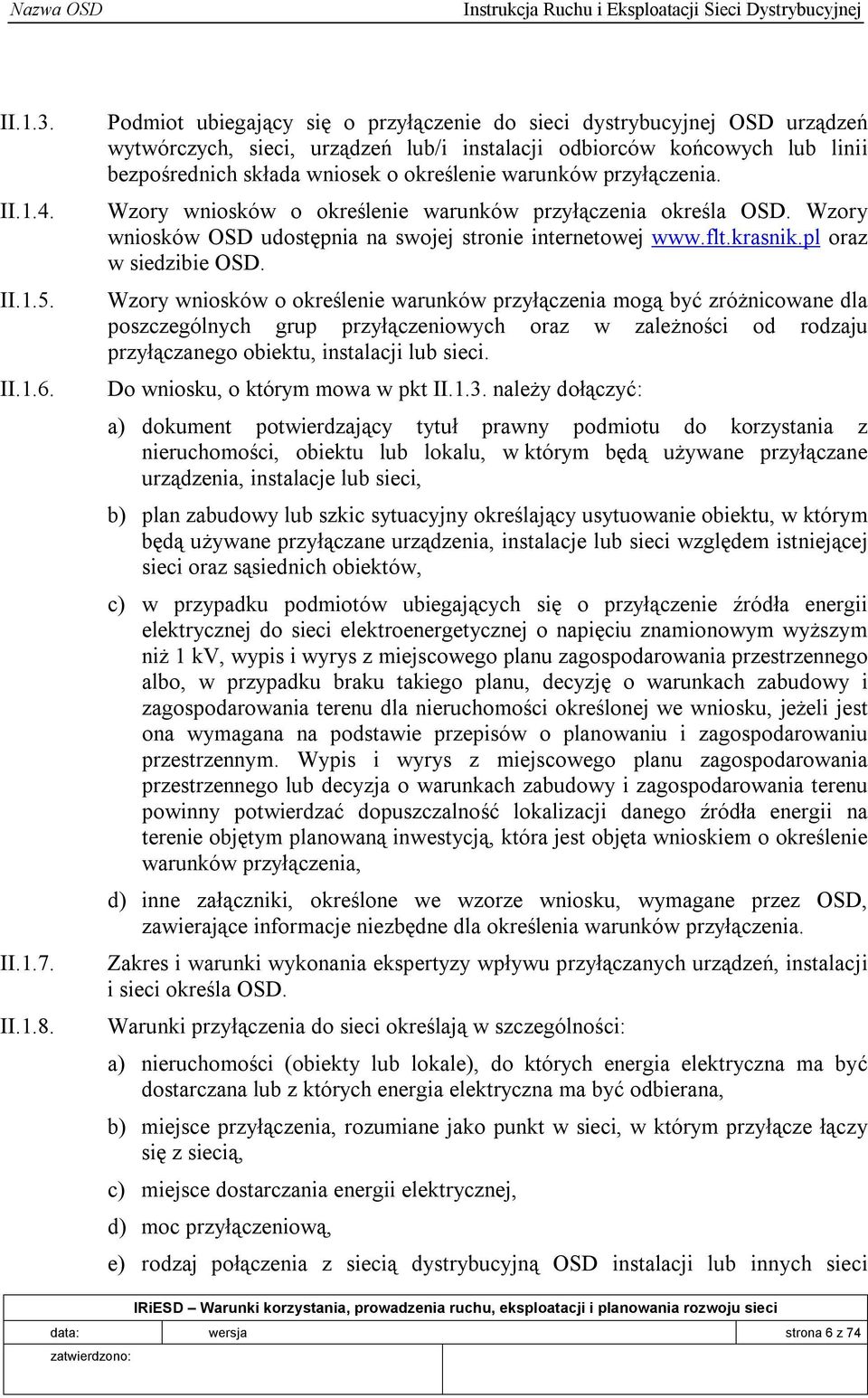 warunków przyłączenia. Wzory wniosków o określenie warunków przyłączenia określa OSD. Wzory wniosków OSD udostępnia na swojej stronie internetowej www.flt.krasnik.pl oraz w siedzibie OSD.
