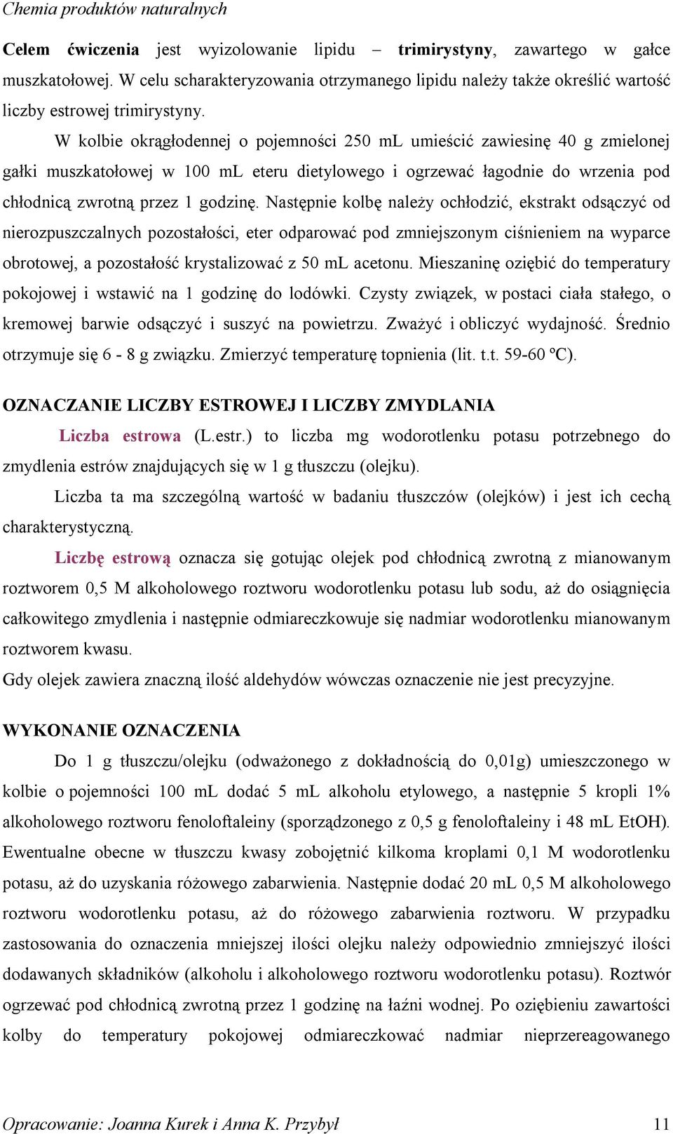 Następnie kolbę należy ochłodzić, ekstrakt odsączyć od nierozpuszczalnych pozostałości, eter odparować pod zmniejszonym ciśnieniem na wyparce obrotowej, a pozostałość krystalizować z 50 ml acetonu.