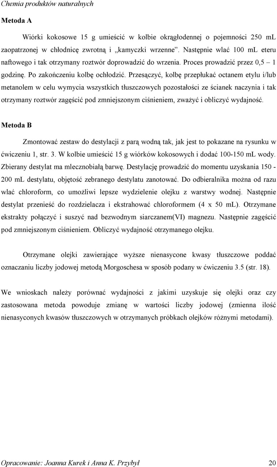 Przesączyć, kolbę przepłukać octanem etylu i/lub metanolem w celu wymycia wszystkich tłuszczowych pozostałości ze ścianek naczynia i tak otrzymany roztwór zagęścić pod zmniejszonym ciśnieniem, zważyć