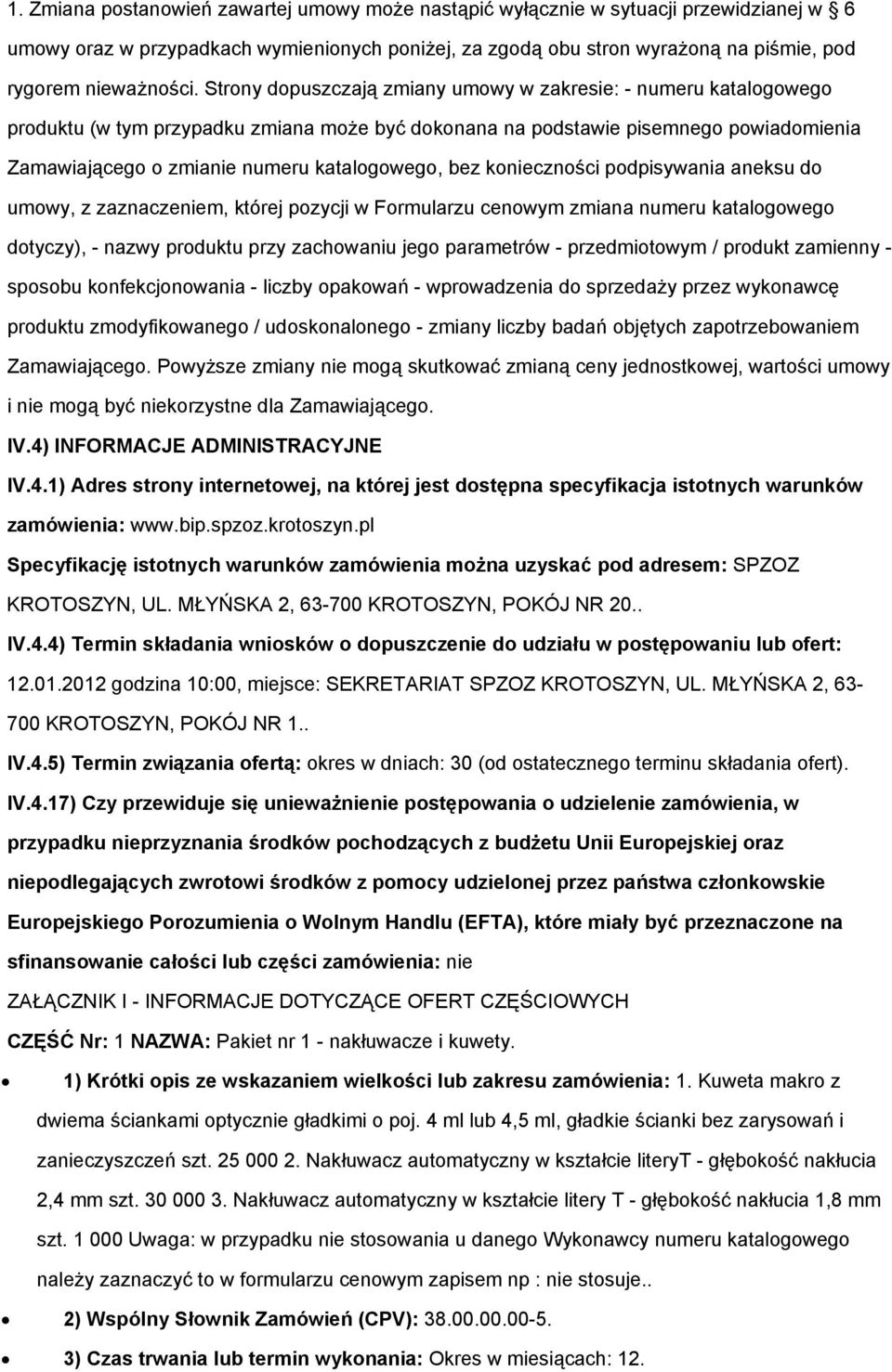 bez konieczności podpisywania aneksu do umowy, z zaznaczeniem, której pozycji w Formularzu cenowym zmiana numeru katalogowego dotyczy), - nazwy produktu przy zachowaniu jego parametrów -