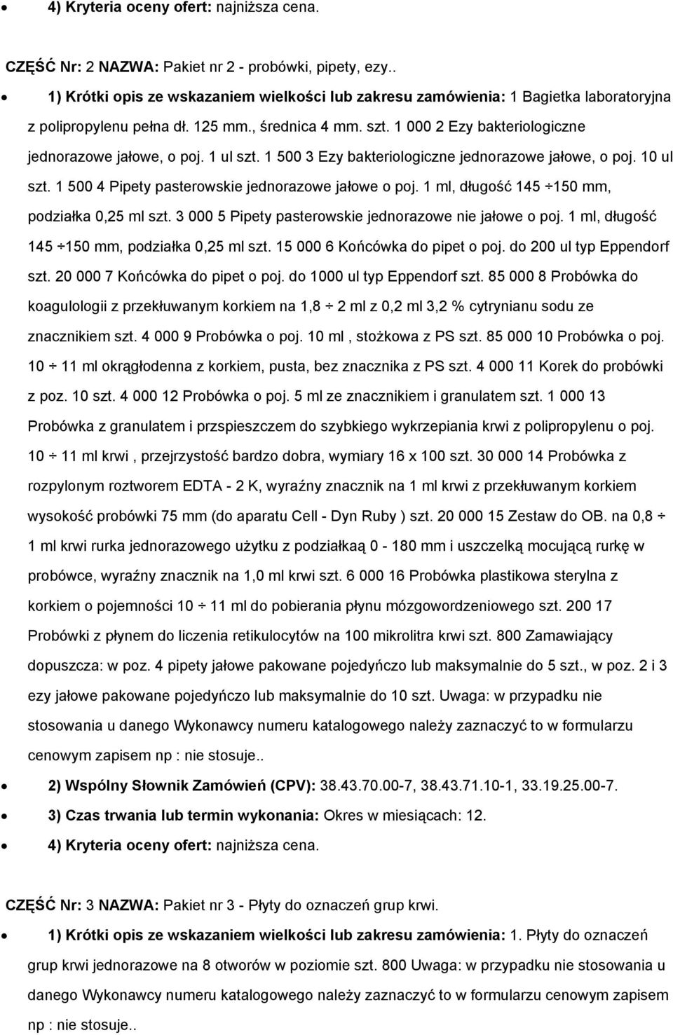 1 ml, długość 145 150 mm, podziałka 0,25 ml szt. 3 000 5 Pipety pasterowskie jednorazowe nie jałowe o poj. 1 ml, długość 145 150 mm, podziałka 0,25 ml szt. 15 000 6 Końcówka do pipet o poj.