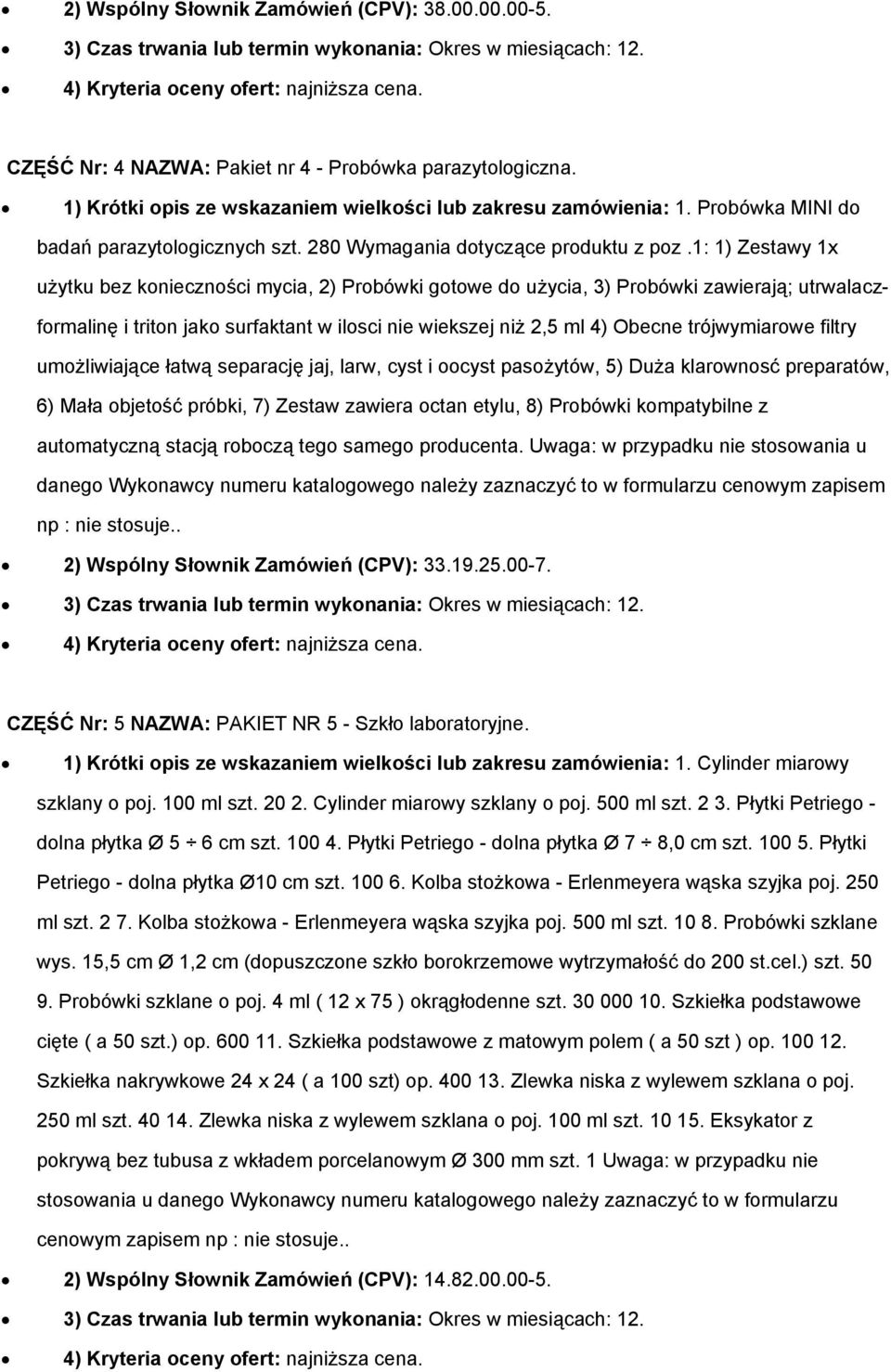 1: 1) Zestawy 1x użytku bez konieczności mycia, 2) Probówki gotowe do użycia, 3) Probówki zawierają; utrwalaczformalinę i triton jako surfaktant w ilosci nie wiekszej niż 2,5 ml 4) Obecne