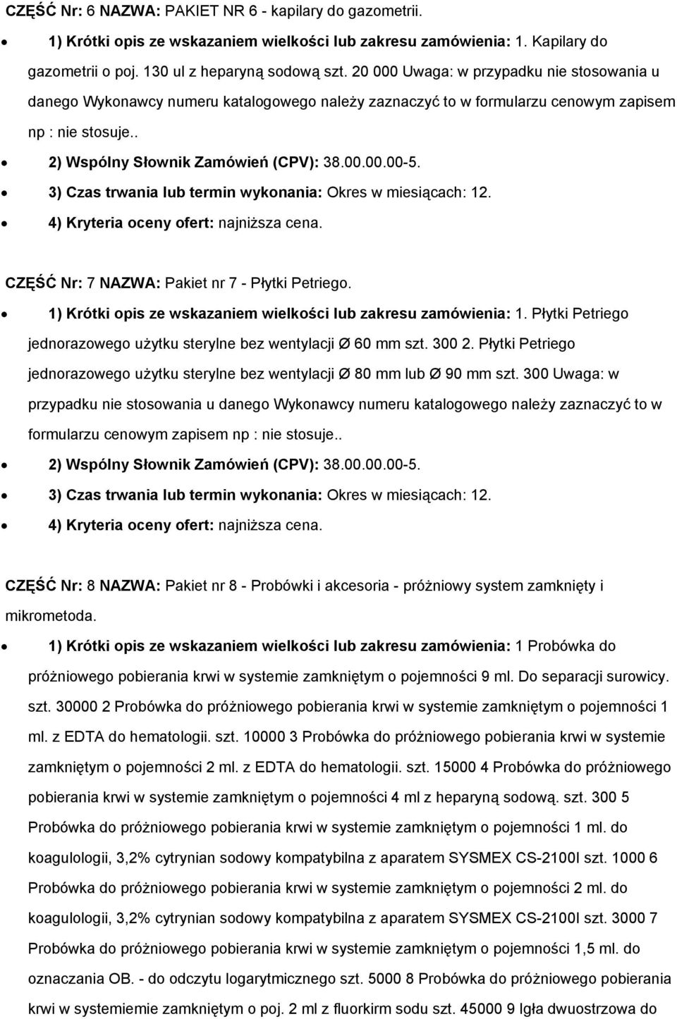 CZĘŚĆ Nr: 7 NAZWA: Pakiet nr 7 - Płytki Petriego. 1) Krótki opis ze wskazaniem wielkości lub zakresu zamówienia: 1. Płytki Petriego jednorazowego użytku sterylne bez wentylacji Ø 60 mm szt. 300 2.