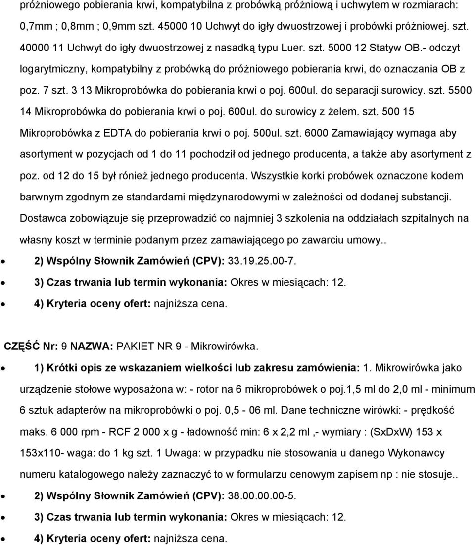 do separacji surowicy. szt. 5500 14 Mikroprobówka do pobierania krwi o poj. 600ul. do surowicy z żelem. szt. 500 15 Mikroprobówka z EDTA do pobierania krwi o poj. 500ul. szt. 6000 Zamawiający wymaga aby asortyment w pozycjach od 1 do 11 pochodził od jednego producenta, a także aby asortyment z poz.