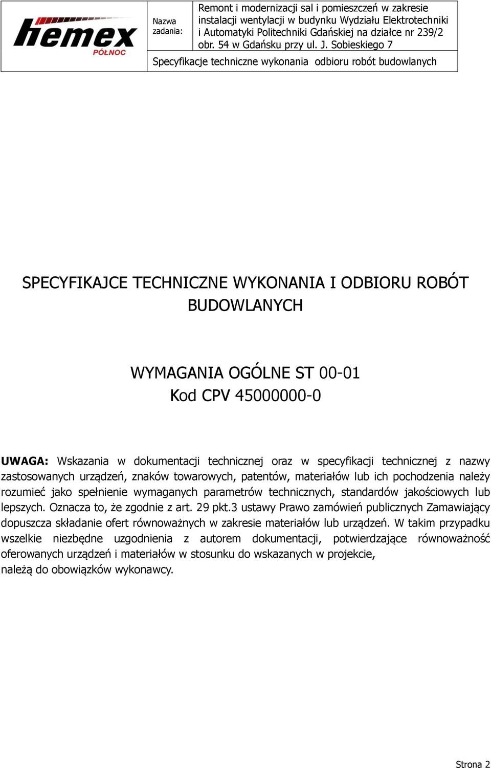 lepszych. Oznacza to, że zgodnie z art. 29 pkt.3 ustawy Prawo zamówień publicznych Zamawiający dopuszcza składanie ofert równoważnych w zakresie materiałów lub urządzeń.