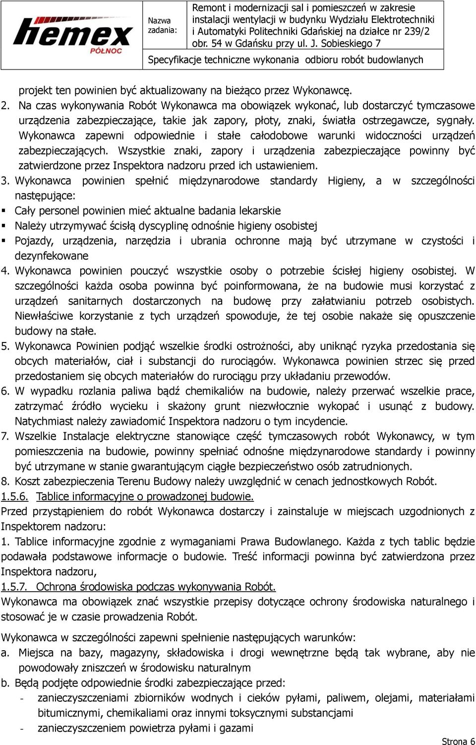 Wykonawca zapewni odpowiednie i stałe całodobowe warunki widoczności urządzeń zabezpieczających.