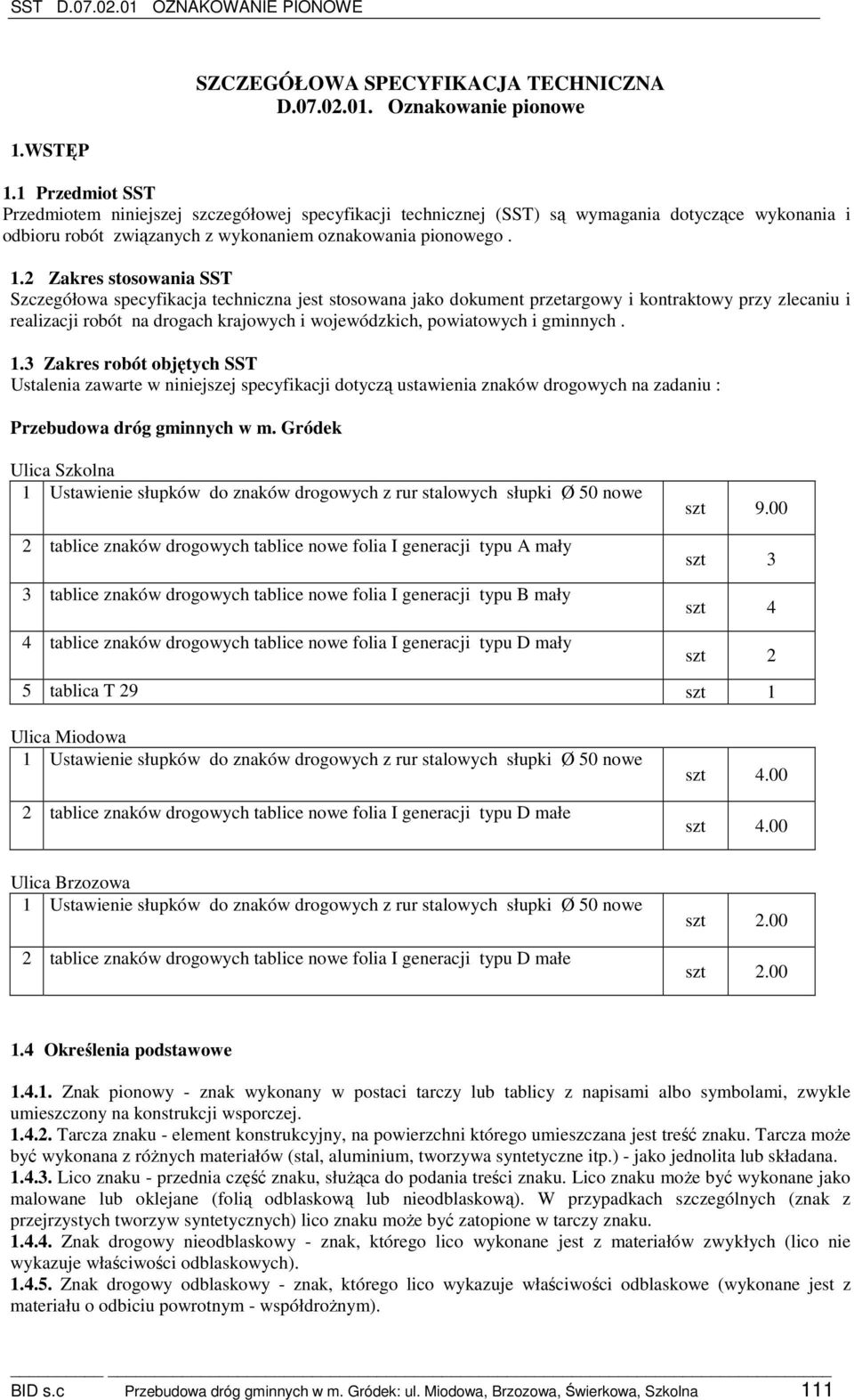2 Zakres stosowania SST Szczegółowa specyfikacja techniczna jest stosowana jako dokument przetargowy i kontraktowy przy zlecaniu i realizacji robót na drogach krajowych i wojewódzkich, powiatowych i