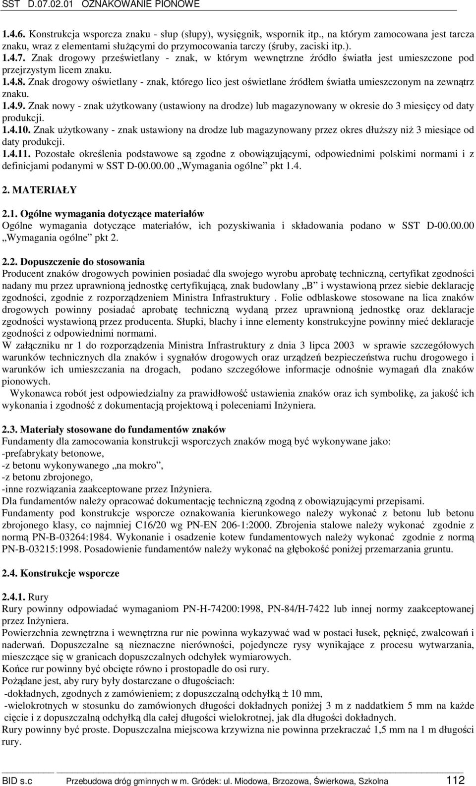Znak drogowy oświetlany - znak, którego lico jest oświetlane źródłem światła umieszczonym na zewnątrz znaku. 1.4.9.