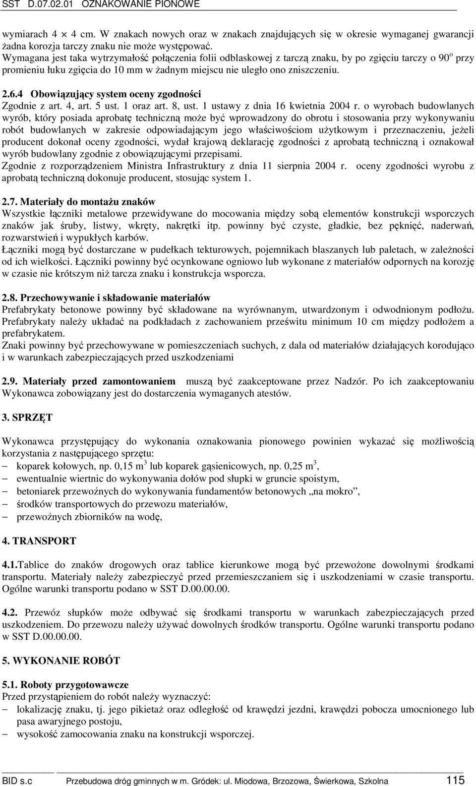 4 Obowiązujący system oceny zgodności Zgodnie z art. 4, art. 5 ust. 1 oraz art. 8, ust. 1 ustawy z dnia 16 kwietnia 2004 r.