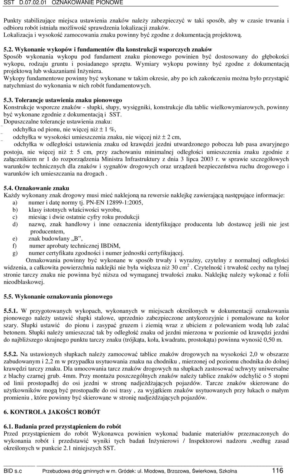 Lokalizacja i wysokość zamocowania znaku powinny być zgodne z dokumentacją projektową. 5.2.