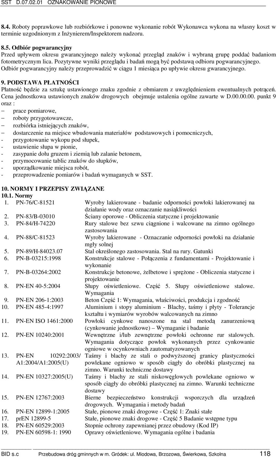 Pozytywne wyniki przeglądu i badań mogą być podstawą odbioru pogwarancyjnego. Odbiór pogwarancyjny naleŝy przeprowadzić w ciągu 1 miesiąca po upływie okresu gwarancyjnego. 9.