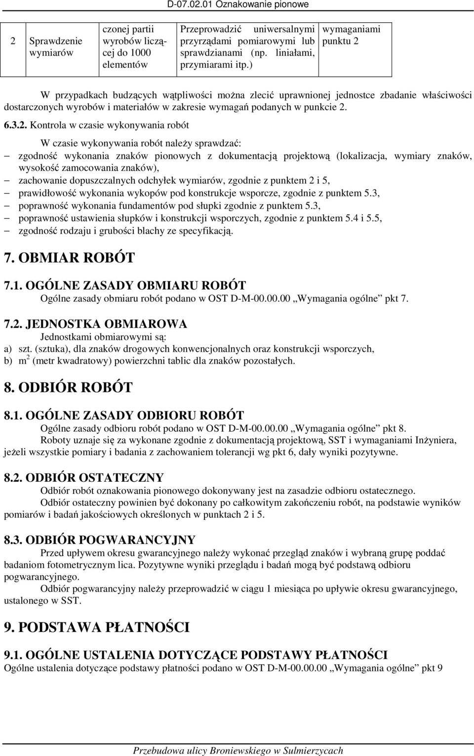 W przypadkach budzących wątpliwości można zlecić uprawnionej jednostce zbadanie właściwości dostarczonych wyrobów i materiałów w zakresie wymagań podanych w punkcie 2.