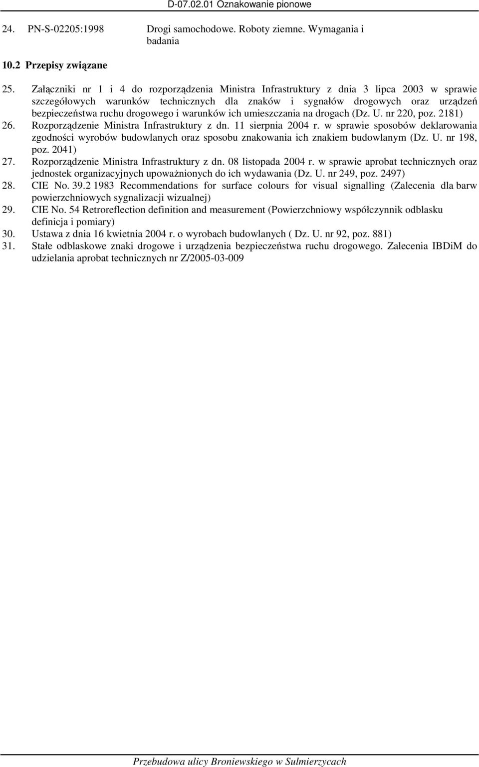 drogowego i warunków ich umieszczania na drogach (Dz. U. nr 220, poz. 2181) 26. Rozporządzenie Ministra Infrastruktury z dn. 11 sierpnia 2004 r.