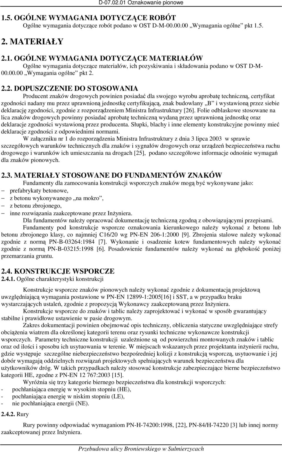 2.2. DOPUSZCZENIE DO STOSOWANIA Producent znaków drogowych powinien posiadać dla swojego wyrobu aprobatę techniczną, certyfikat zgodności nadany mu przez uprawnioną jednostkę certyfikującą, znak
