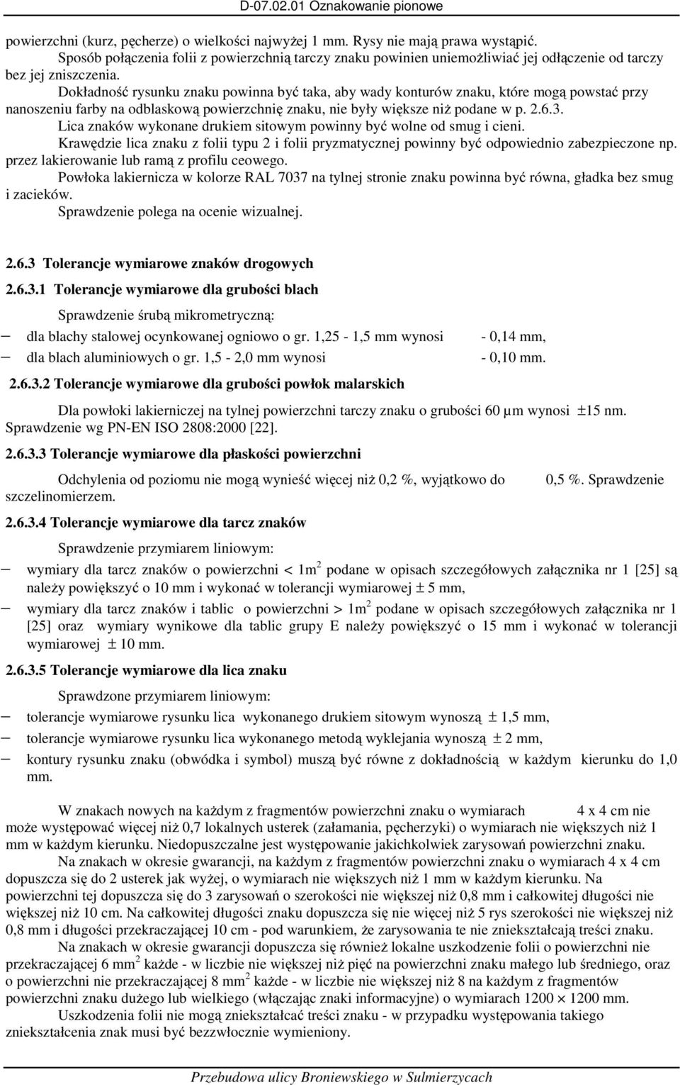 Dokładność rysunku znaku powinna być taka, aby wady konturów znaku, które mogą powstać przy nanoszeniu farby na odblaskową powierzchnię znaku, nie były większe niż podane w p. 2.6.3.