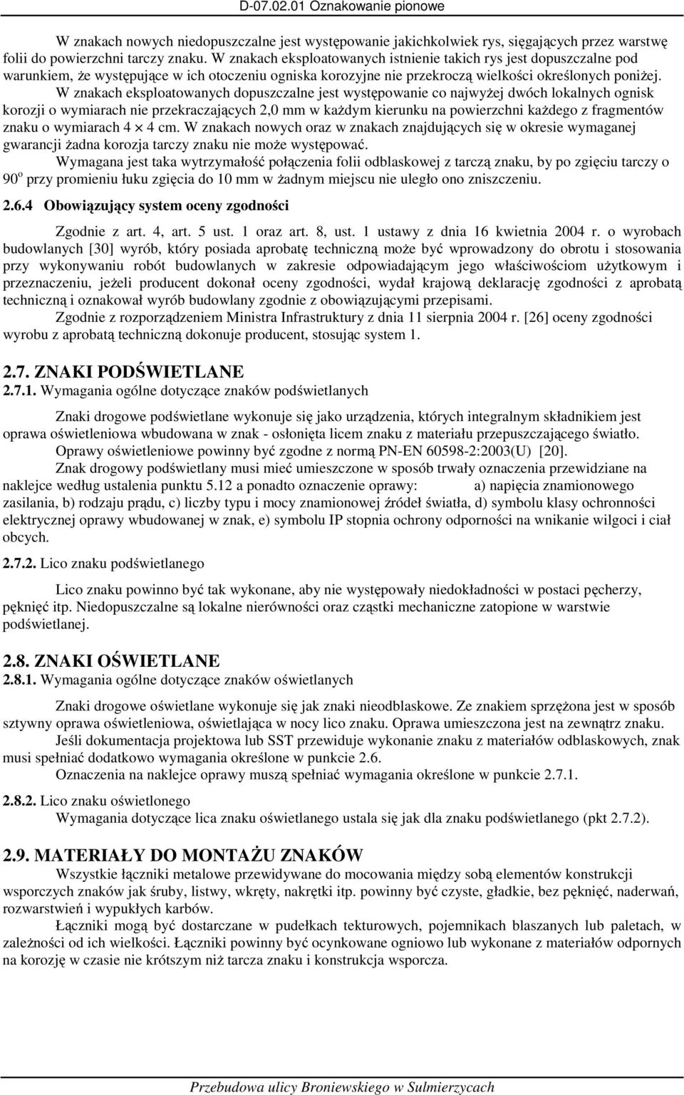 W znakach eksploatowanych dopuszczalne jest występowanie co najwyżej dwóch lokalnych ognisk korozji o wymiarach nie przekraczających 2,0 mm w każdym kierunku na powierzchni każdego z fragmentów znaku