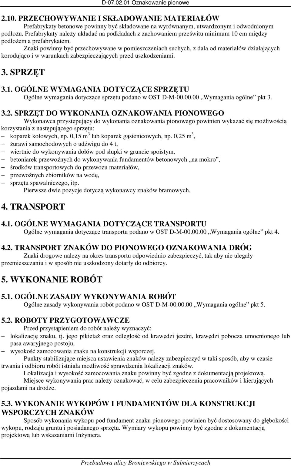 Znaki powinny być przechowywane w pomieszczeniach suchych, z dala od materiałów działających korodująco i w warunkach zabezpieczających przed uszkodzeniami. 3. SPRZĘT 3.1.