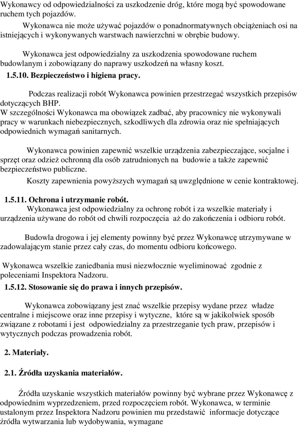 Wykonawca jest odpowiedzialny za uszkodzenia spowodowane ruchem budowlanym i zobowiązany do naprawy uszkodzeń na własny koszt. 1.5.10. Bezpieczeństwo i higiena pracy.