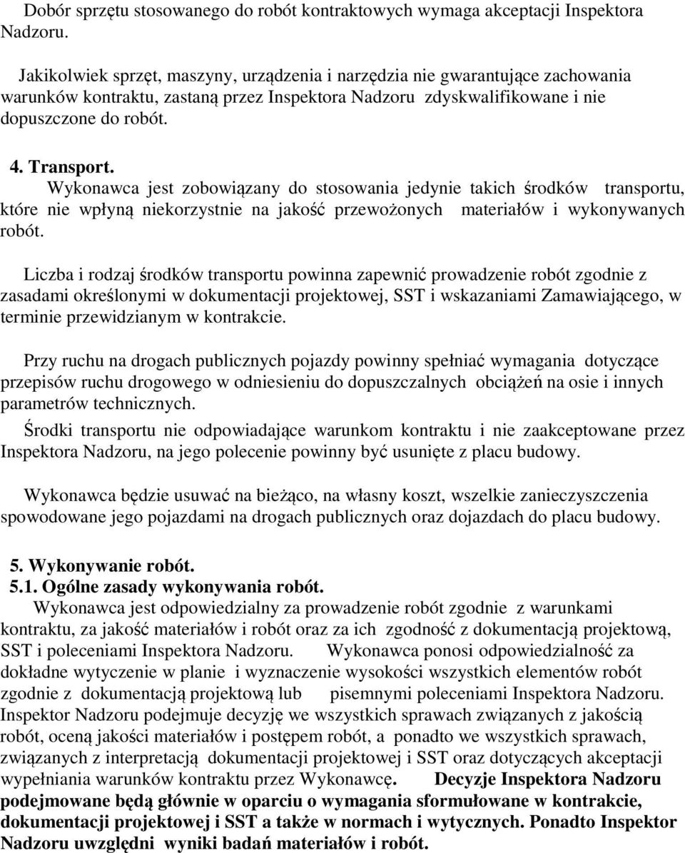 Wykonawca jest zobowiązany do stosowania jedynie takich środków transportu, które nie wpłyną niekorzystnie na jakość przewożonych materiałów i wykonywanych robót.