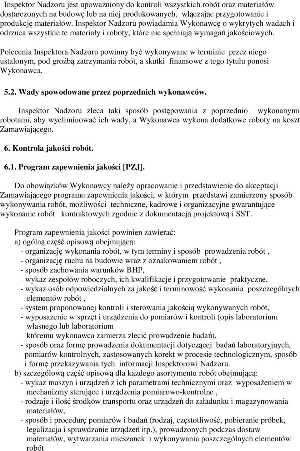 Polecenia Inspektora Nadzoru powinny być wykonywane w terminie przez niego ustalonym, pod groźbą zatrzymania robót, a skutki finansowe z tego tytułu ponosi Wykonawca. 5.2.