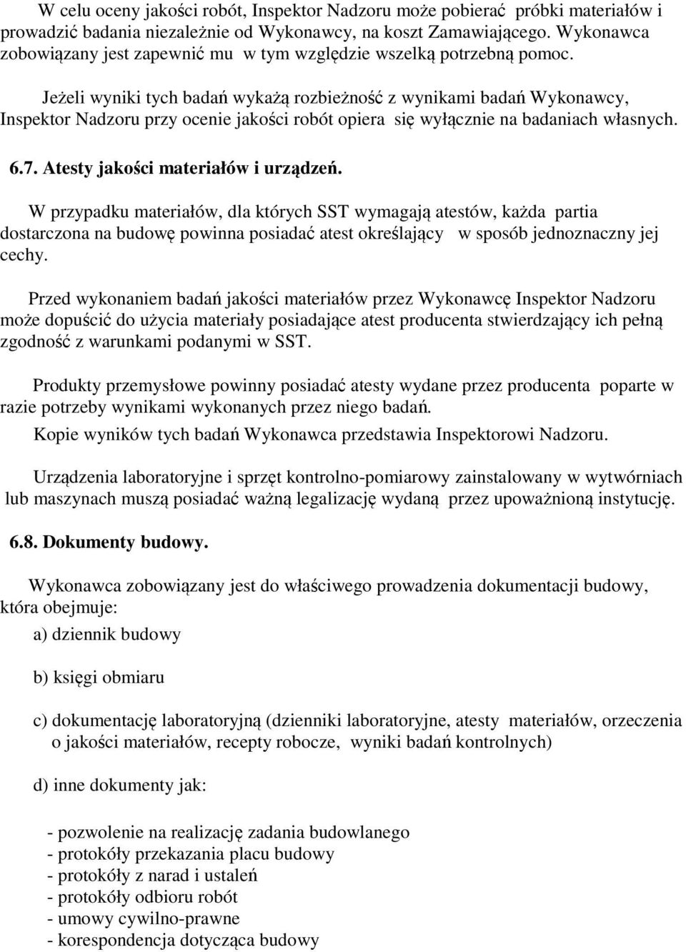 Jeżeli wyniki tych badań wykażą rozbieżność z wynikami badań Wykonawcy, Inspektor Nadzoru przy ocenie jakości robót opiera się wyłącznie na badaniach własnych. 6.7.