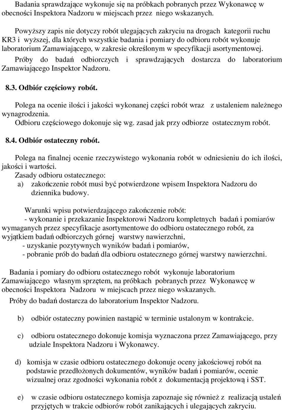 zakresie określonym w specyfikacji asortymentowej. Próby do badań odbiorczych i sprawdzających dostarcza do laboratorium Zamawiającego Inspektor Nadzoru. 8.3. Odbiór częściowy robót.
