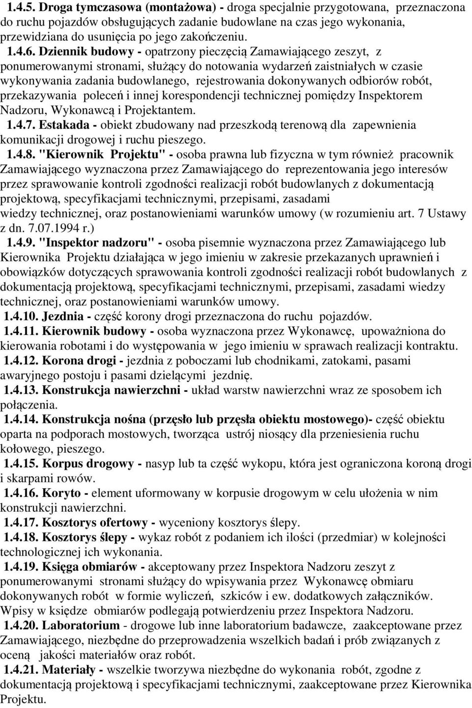 6. Dziennik budowy - opatrzony pieczęcią Zamawiającego zeszyt, z ponumerowanymi stronami, służący do notowania wydarzeń zaistniałych w czasie wykonywania zadania budowlanego, rejestrowania