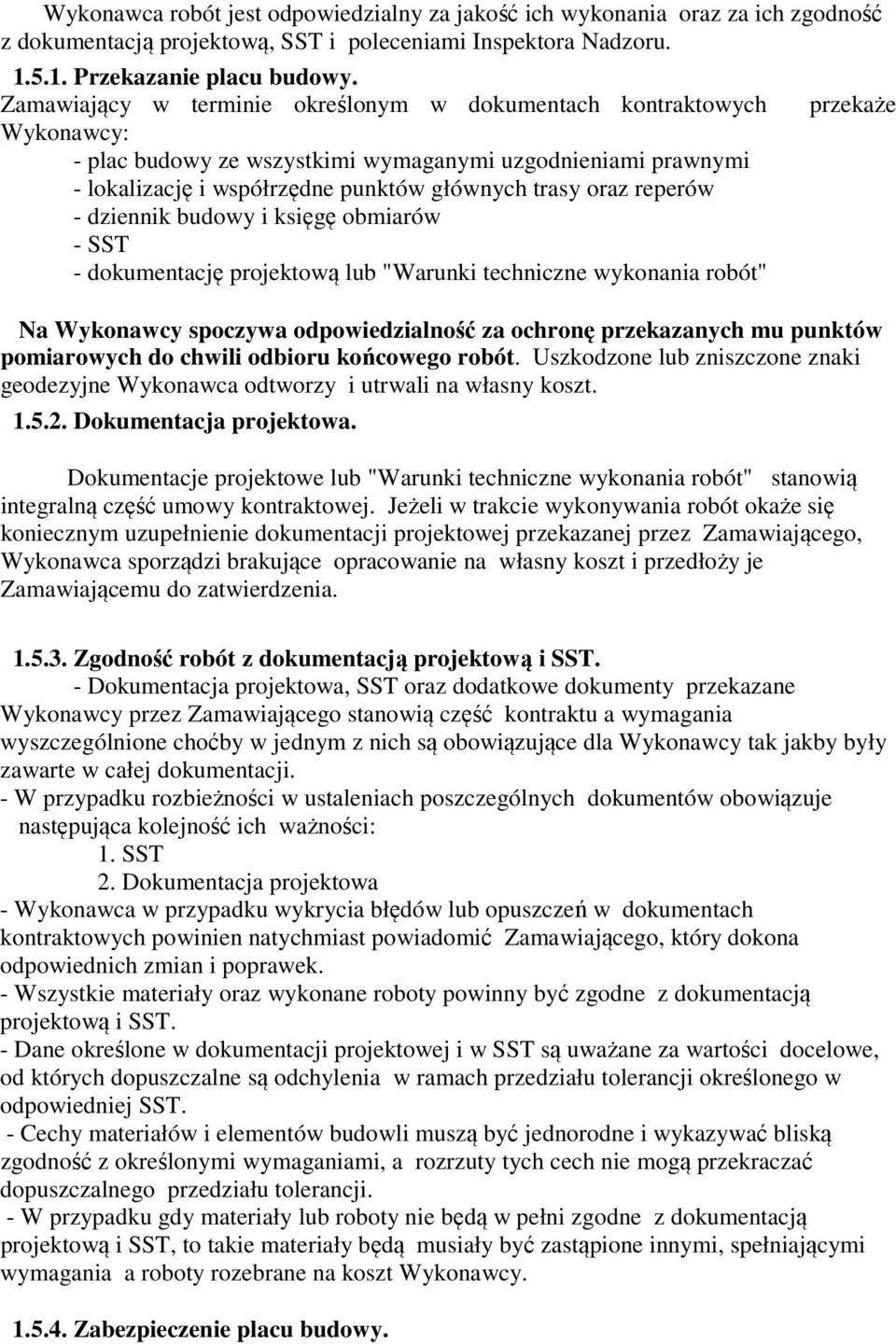 - dziennik budowy i księgę obmiarów - SST - dokumentację projektową lub "Warunki techniczne wykonania robót" przekaże Na Wykonawcy spoczywa odpowiedzialność za ochronę przekazanych mu punktów